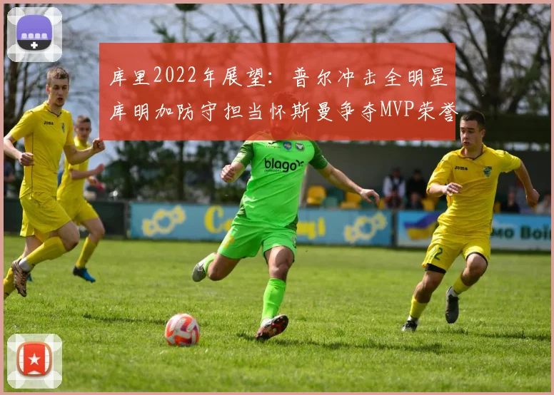 库里2022年展望：普尔冲击全明星库明加防守担当怀斯曼争夺MVP荣誉