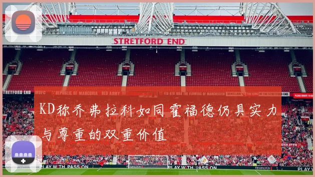 KD称乔弗拉科如同霍福德仍具实力与尊重的双重价值