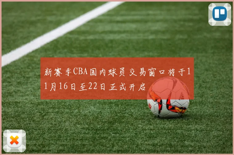新赛季CBA国内球员交易窗口将于11月16日至22日正式开启